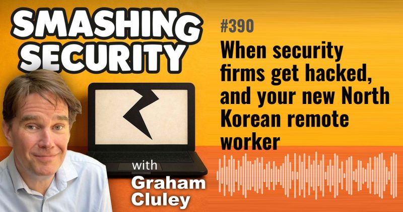 Smashing Security episode 390: When security firms get hacked, and your new North Korean remote worker