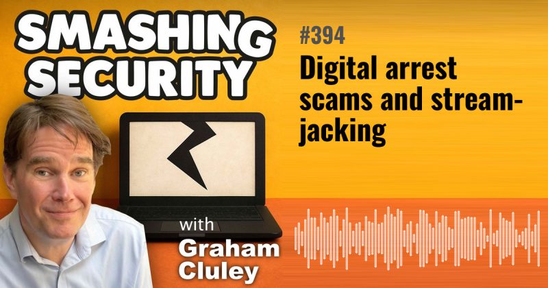 Smashing Security episode 394: Digital arrest scams and stream-jacking