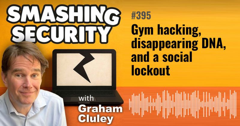 Smashing Security episode 395: Gym hacking, disappearing DNA, and a social lockout
