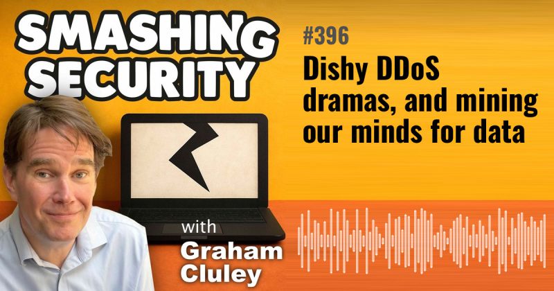 Smashing Security episode 396: Dishy DDoS dramas, and mining our minds for data