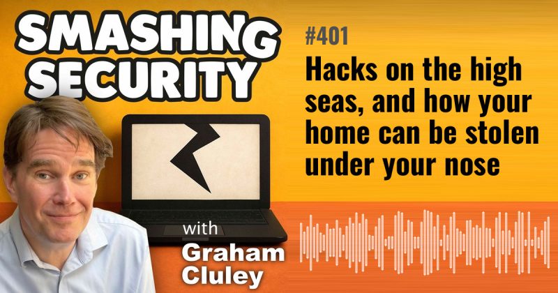 Smashing Security episode 401: Hacks on the high seas, and how your home can be stolen under your nose