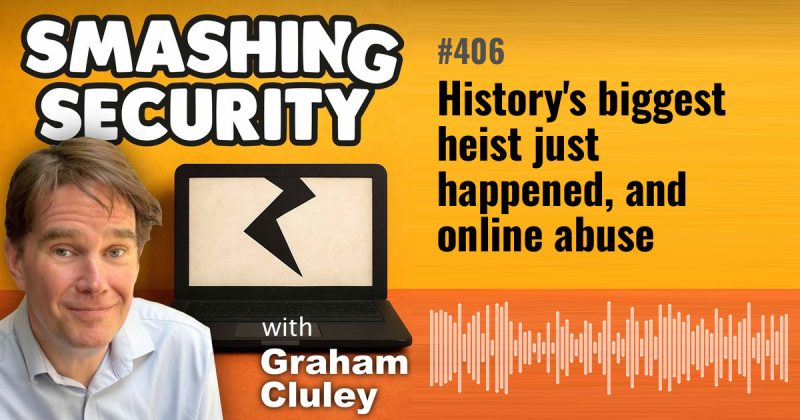 Smashing Security episode 406: History's biggest heist just happened, and online abuse