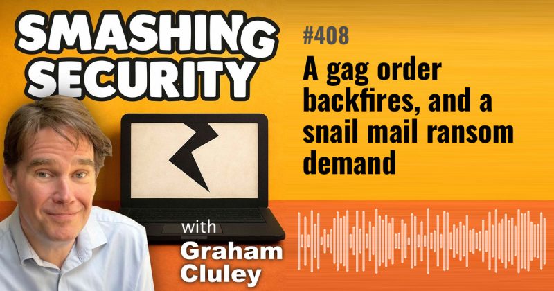 Smashing Security episode 408: A gag order backfires, and a snail mail ransom demand
