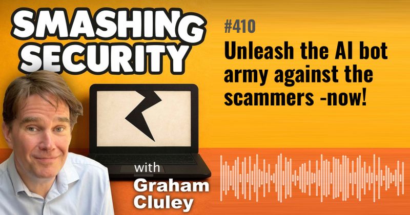 Smashing Security episode 410: Unleash the AI bot army against the scammers - now!