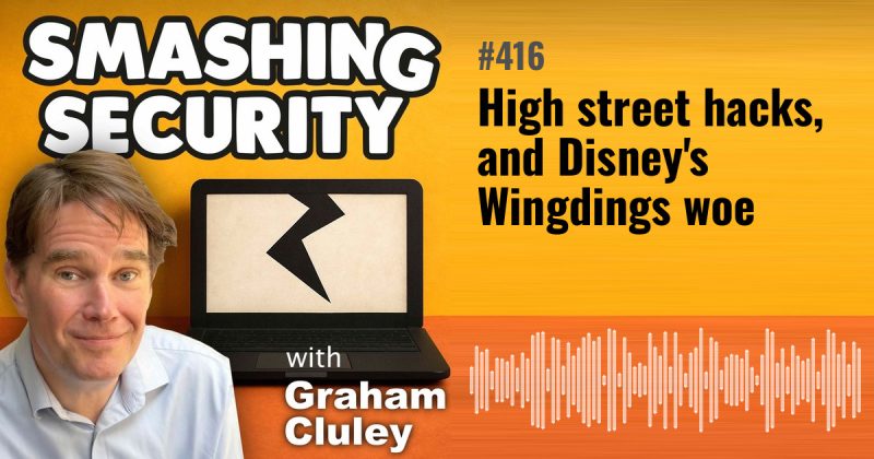 Smashing Security episode 416: High street hacks, and Disney's Wingdings woe