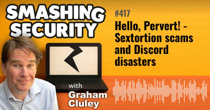 Smashing Security episode 417: Hello, Pervert! - Sextortion scams and Discord disasters
