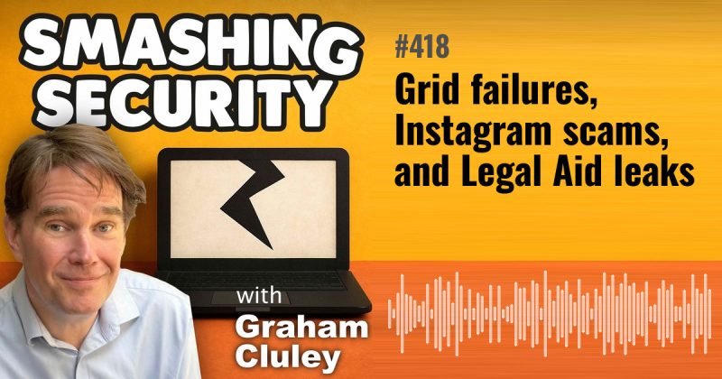 Smashing Security episode 418: Grid failures, Instagram scams, and Legal Aid leaks