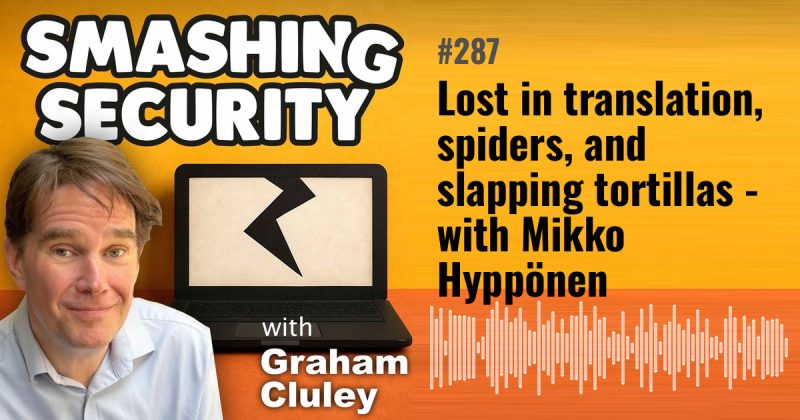 Smashing Security episode 287: Lost in translation, spiders, and slapping tortillas - with Mikko Hyppönen