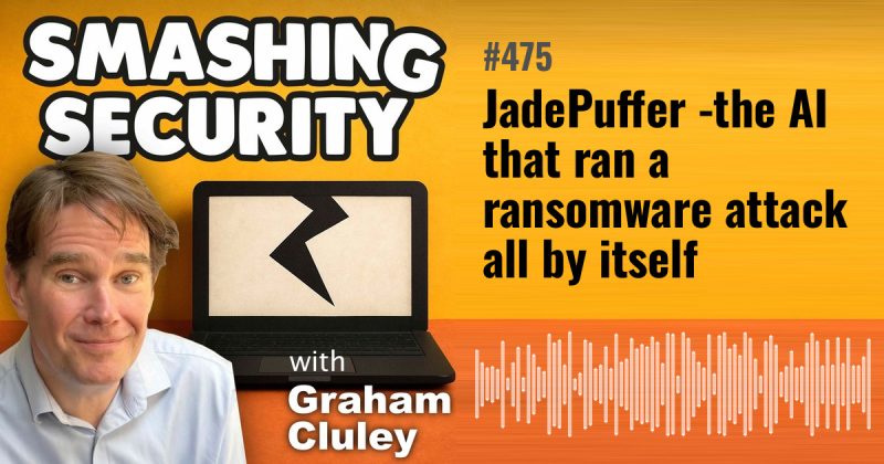 Smashing Security episode 475: JadePuffer - the AI that ran a ransomware attack all by itself