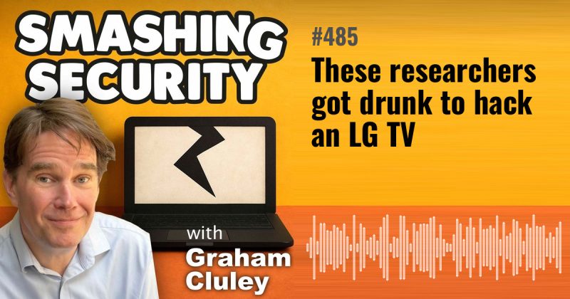 Smashing Security episode 485: These researchers got drunk to hack an LG TV