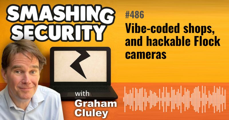 Smashing Security episode 486: Vibe-coded shops, and hackable Flock cameras
