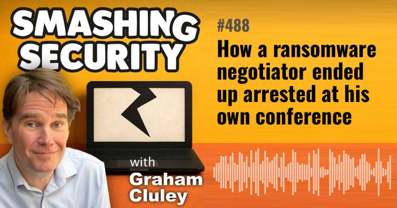 Smashing Security episode 488: How a ransomware negotiator ended up arrested at his own conference